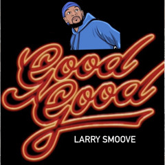 Larry Smoove x Good Good