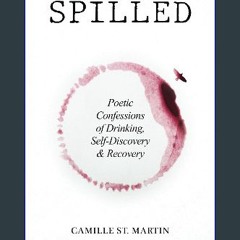 Read PDF ⚡ Spilled: Poetic Confessions of Drinking, Self-Discovery & Recovery get [PDF]