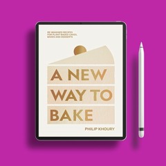 A New Way to Bake: Re-imagined Recipes for Plant-based Cakes, Bakes and Desserts . Gifted Downl