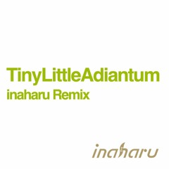 TinyLittleAdiantum (inaharu Remix)