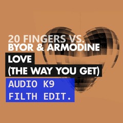 20 Fingers Vs. BYOR & Armodine - Love (The Way You Get) (Audio K9 Filth Edit)