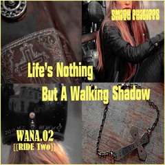 Life's Nothing But A Walking Shadow - WANA 02   [[RIDE Two]]