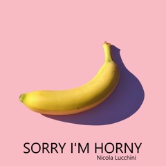 SORRY I'M HORNY