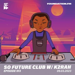 So Future Club w/ K2RAH - Episode #013