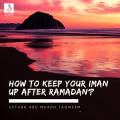 How To Keep Your Iman Up After Ramadan? (Khutbah) - Ustādh Abu Muadh Taqweem