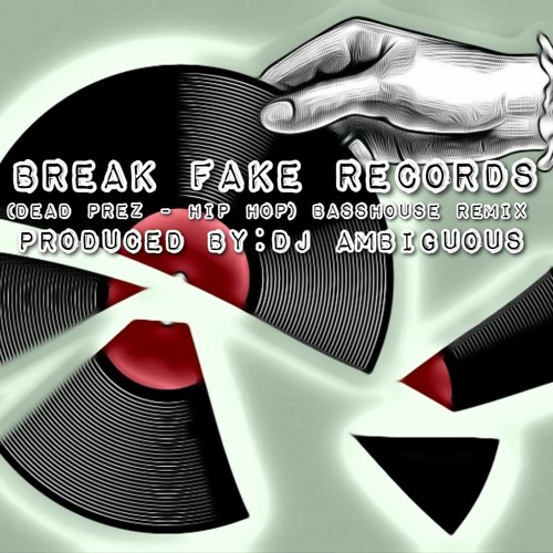 Stream BREAK FAKE RECORDS (DEAD PREZ - HIP HOP) BASSHOUSE REMIX by DJ  AMBIGUOUS