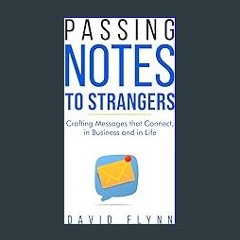PDF/READ ✨ Passing Notes to Strangers: Craft Messages That Connect, in Business and in Life [PDF]