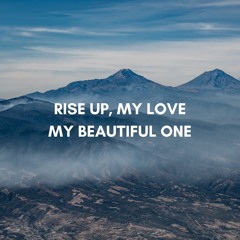 Rise up, my love, my beautiful one