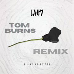 I Like Me Better - Lauv (Tom Burns Remix) (FREE DOWNLOAD EXTENDED)