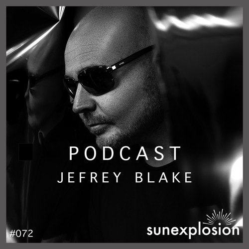 Sunexplosion Podcast #72 - Jefrey Blake (Melodic Techno, Progressive House DJ Mix)