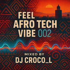 FEEL THE AFRO TECH VIBE 002 – Mixed by DJ CROCO_L