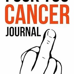 ^Re@d~ Pdf^ Fuck You Cancer Journal: Funny Gag Notebook / Diary / Planner, Cancer Gifts For Pat