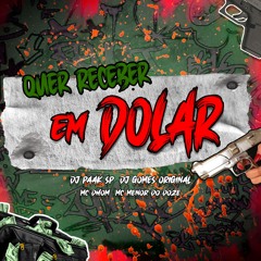 QUER RECEBER EM DOLAR - MC DHOM E MC MENOR DO DOZE (DJ PAAK SP E DJ GOMES ORIGINAL)