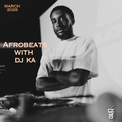 AFROBEATS WITH DJ KA - MARCH 2025