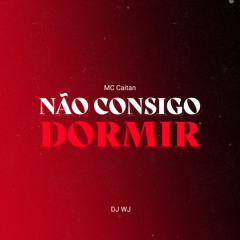 Não Consigo Dormir - Mc CAITAN - Dj WJ