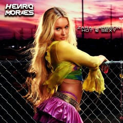 Zara Larsson - Hot & Sexy (HenriqMoraes Mix) EXTENDED BUY DOWNLOAD