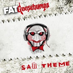 FATgoosebumps - SAW Theme