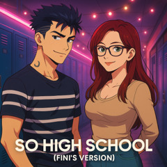 So Highschool (Fini’s Version)