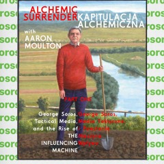 [#142] ALCHEMIC SURRENDER: George Soros & the Rise of the Influencing Machine w/ Aaron Moulton, Pt 1