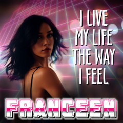 Franceen - I Live My Life the Way I Feel