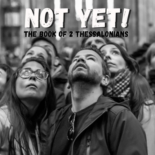Not Yet! 2 Thessalonians 2:1-5 “Here’s My Point”