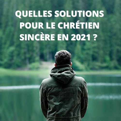 Quelles solutions pour le chrétien sincère en 2021 ? (40)