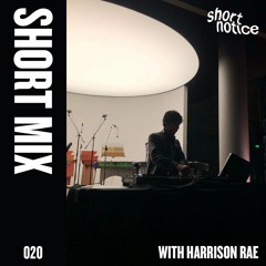 short notice | SHORTMIX 020 - Harrison Rae