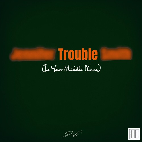 Trouble (Is Your Middle Name)