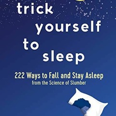 [Read] EBOOK EPUB KINDLE PDF Trick Yourself to Sleep: 222 Ways to Fall and Stay Asleep from the Scie