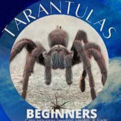 Read ebook [PDF]  TARANTULAS BEGINNERS GUIDE: CARE , HOUSING  FEEDING  HEALTH & FACTS