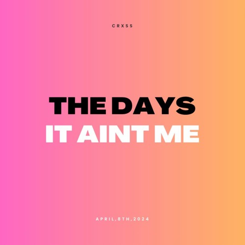 The Days X It Ain't Me (CRXSS Mashup)