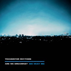 PREMIERE : Transistor Rhythms -  Are We Dreaming? (We Must Be)