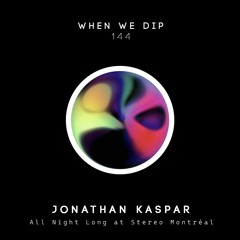 Jonathan Kaspar - When We Dip 144 (Live at Stereo Montreal - All Night Long)