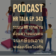 EP. 343: ระบบ HR ทุกด้าน ตั้งแต่วางแผนคน จน เกษียณอายุ จะต้องเชื่อมโยงกัน