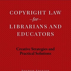 ❤[PDF]⚡  Copyright Law for Librarians and Educators: Creative Strategies and Pra