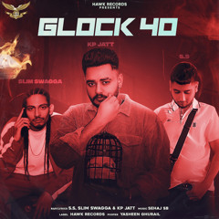 Glock 40 - S S,Slim swagga & KP Jatt