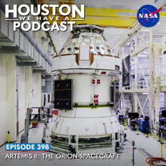 Houston We Have A Podcast: Artemis II: The Orion Spacecraft