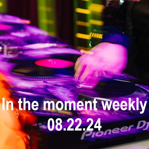 In the moment weekly 08.22.24 - Melodic & Progressive House Mix