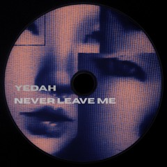 YEDAH - NEVER LEAVE ME