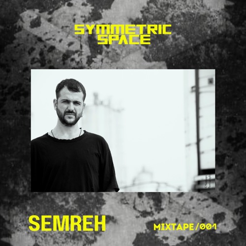 SYMMETRIC SPACE // MIXTAPE #001 // SEMREH