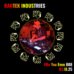 Bartek Industries @ Do You Even 808 - 01.18.25