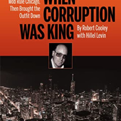[READ] EPUB 📥 When Corruption Was King: How I Helped the Mob Rule Chicago, Then Brou