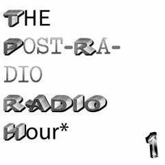 The Post-Radio Radio Hour - Episode One