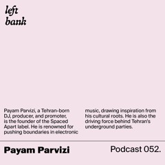 Left Bank Podcast 052 - Payam Parvizi