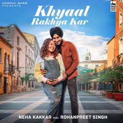 Khyaal Rakhya Kar - Neha Kakkar | Rohanpreet Singh | New Punjabi Songs 2020