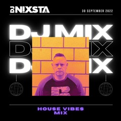 DJ NIXSTA - House Vibes Mix - 30 September 2022