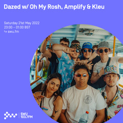 Dazed w/ Oh My Rosh, Amplify & Kleu 21ST MAY 2022