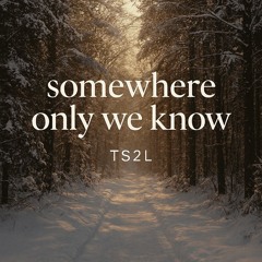 Somewhere only we  know (in the style of Keane)