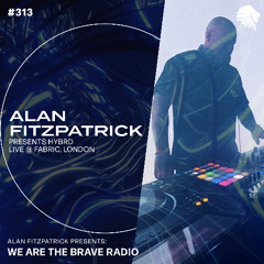 We Are The Brave Radio 313 - Alan Fitzpatrick presents HYBRD (Live @ Fabric, London)