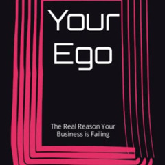 ACCESS PDF 💏 Your Ego: The Real Reason Your Business is Failing by  Bryan Barrera [P